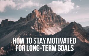 How to Stay Motivated for Long-Term Goals? | Hacks Lifestyle