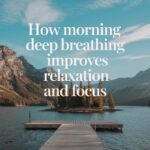 How Morning Deep Breathing Improves Relaxation and Focus