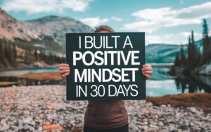 I Built a Positive Mindset in 30 Days