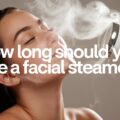 How Long Should You Use a Facial Steamer