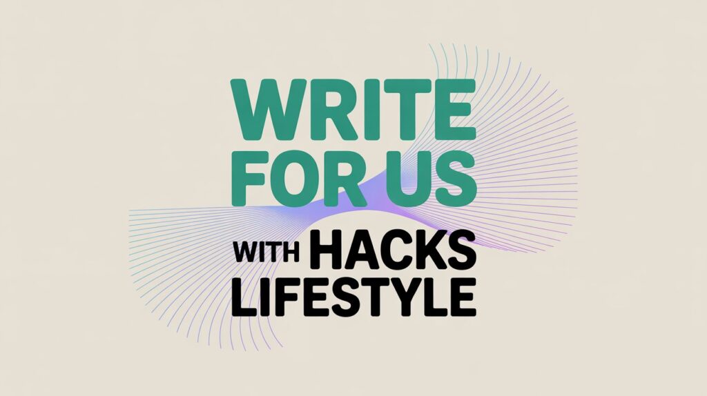Write for Us with Hacks Lifestyle