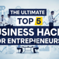 The Ultimate Top 5 Business Hacks for Entrepreneurs